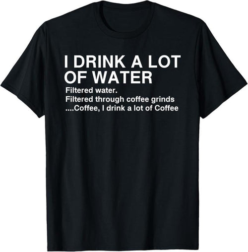 100% Cotton I Drink A Lot Of Water, Funny Coffee Drinker T-shirt Hoodie, Sweatshirt | DripVista.com