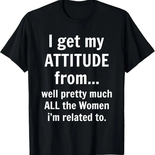 100% Cotton I Get My Attitude From Well Pretty Much All The Women Funny T-Shirt