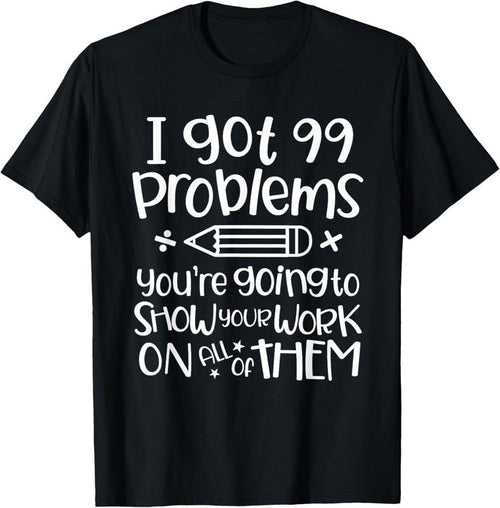 100% Cotton I Got 99 Problems Show Your Work Funny Math Science Teacher T-Shirt Hoodie, Sweatshirt | DripVista.com