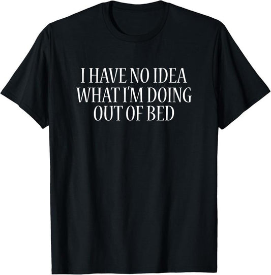100% Cotton I Have No Idea What I'm Doing Out Of Bed T-Shirt Funny Sleep T-Shirt