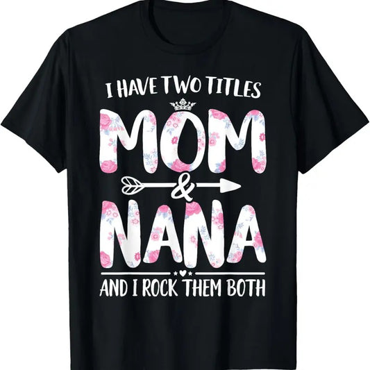 100% Cotton I Have Two Titles Mom And Nana Shirt Floral Funny Mother Day T-Shirt