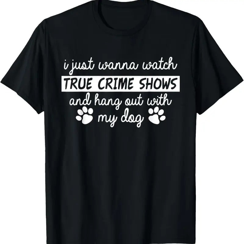 100% Cotton I Just Wanna Watch True Cime Shows And Hang Out With My Dog T-Shirt Hoodie, Sweatshirt | DripVista.com