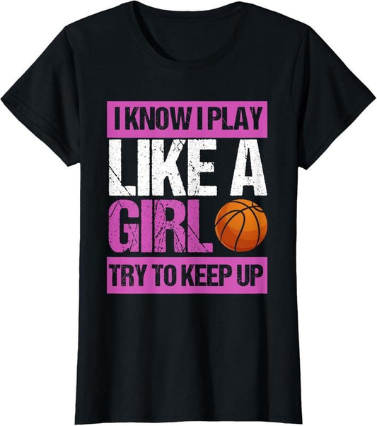 100% Cotton I Know I Play Like A Girl Try To Keep Up - Basketball T-Shirt