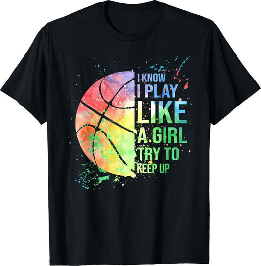 100% Cotton I Know I Play Like A Girl Try To Keep Up Basketball Tshirt T-Shirt