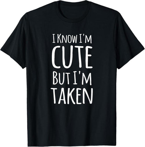 100% Cotton I Know I'm Cute But I'm Taken Funny Couple Engagement Gift T-Shirt Hoodie, Sweatshirt | DripVista.com