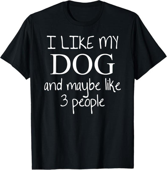100% Cotton I Like my Dog and Maybe like 3 (three) People | Funny Gift - T-Shirt