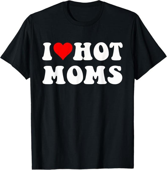 100% Cotton I Love Hot Moms I Heart Hot Moms Funny T-Shirtstyle{n002}2