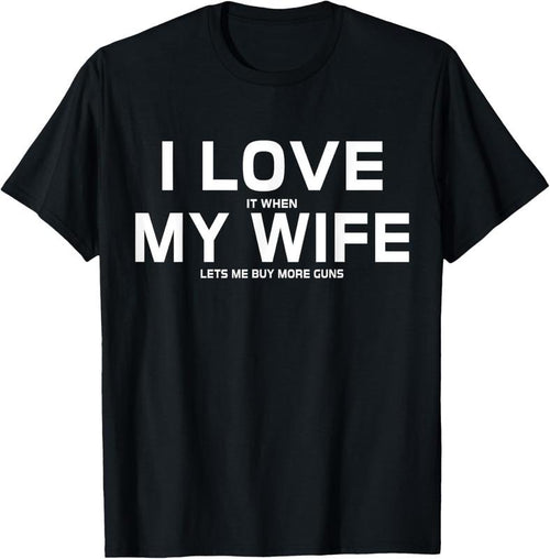 100% Cotton I Love It When My Wife Lets Me Buy More Guns,Short Sleeve T-Shirt Gift Hoodie, Sweatshirt | DripVista.com
