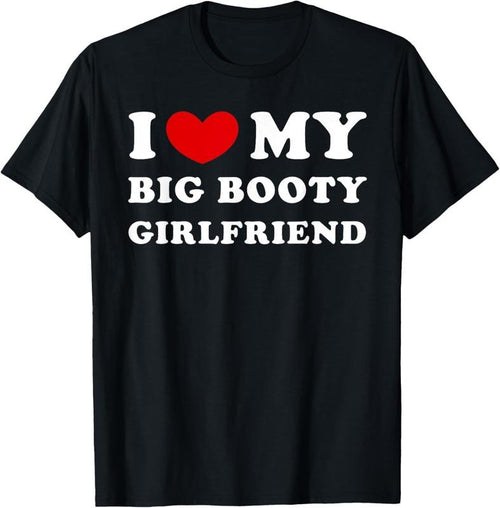 100% Cotton I Love My Big Booty Girlfriend I Heart My Big Booty GF T-Shirt Hoodie, Sweatshirt | DripVista.com