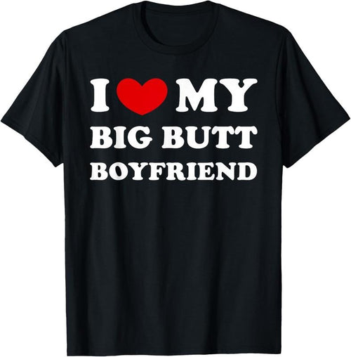 100% Cotton I Love My Big Butt Boyfriend, I Heart My Big Butt Boyfriend T-Shirt Hoodie, Sweatshirt | DripVista.com