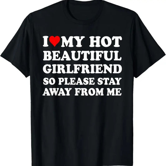 100% Cotton I Love My Hot Beautiful Girlfriend So Please Stay Away From T-Shirt