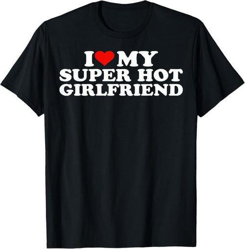 100% Cotton I Love My Super Hot Girlfriend I Heart My Super Hot GF T-Shirt Hoodie, Sweatshirt | DripVista.com