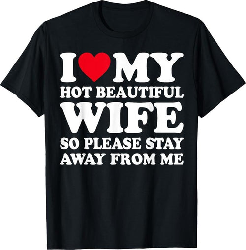 100% Cotton I Love My hot wife So Please Stay Away From Me T-Shirtstyle{n002}2 T-Shirts, Hoodie, Sweatshirt | DripVista.com