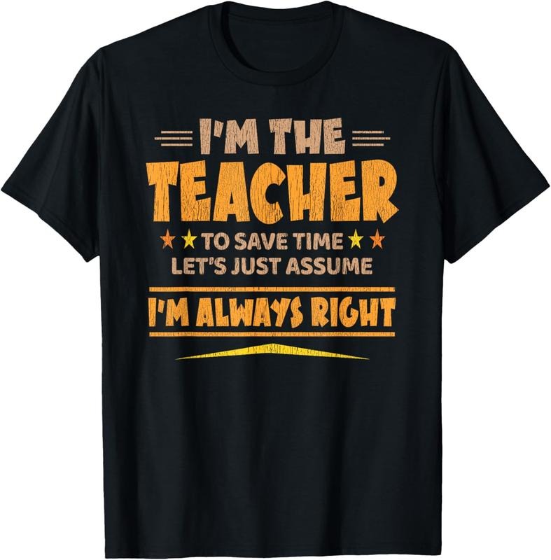 100% Cotton I'M THE TEACHER - I'M ALWAYS RIGHT | Funny Teaching T-Shirt Hoodie, Sweatshirt | DripVista.com
