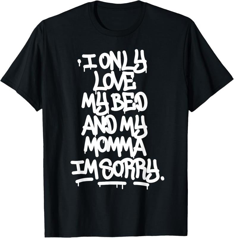 100% Cotton I Only Love My Bed And My Momma I'm Sorry Graffiti Shirt T-Shirt Hoodie, Sweatshirt | DripVista.com