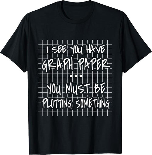 100% Cotton I See You Have Graph Paper - You Must Be Plotting Something T-Shirt Hoodie, Sweatshirt | DripVista.com