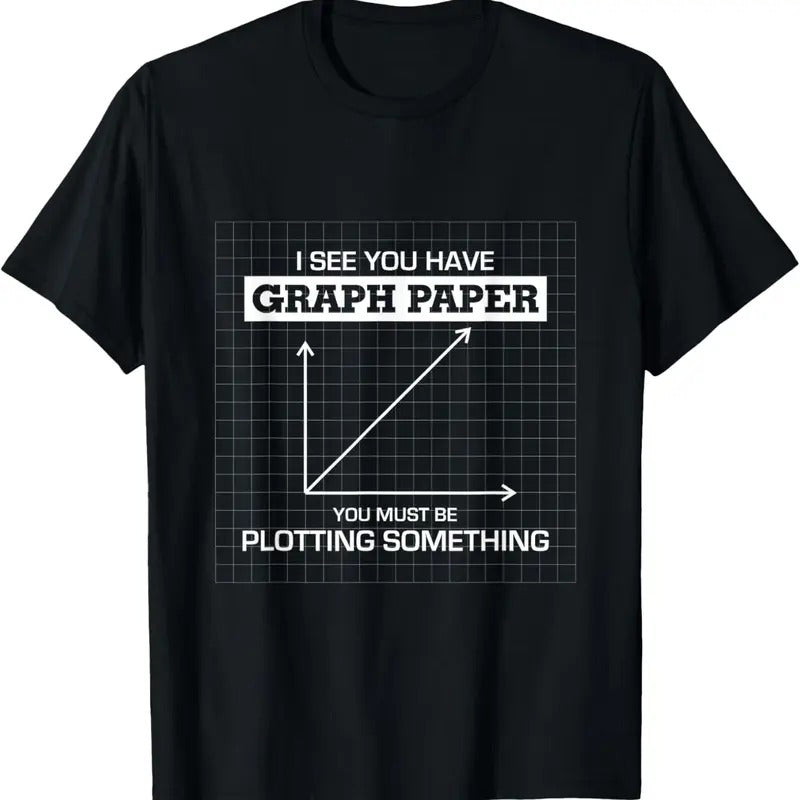 100% Cotton I See You Have Graph Paper you must be Plotting Something T T-Shirt