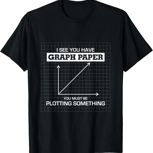 100% Cotton I See You Have Graph Paper you must be Plotting Something T T-Shirt
