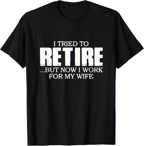 100% Cotton I Tried to Retire.. But now I work for my Wife T-Shirt Hoodie, Sweatshirt | DripVista.com