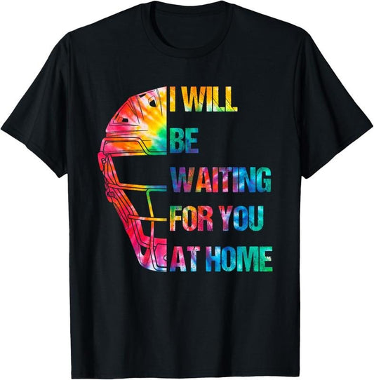 100% Cotton I Will Be Waiting For You At Home Softball Catcher T-Shirt