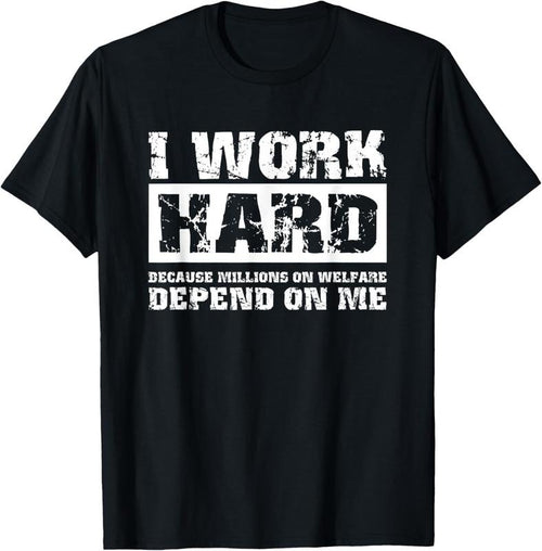 100% Cotton I Work Hard Because Millions On Welfare Depend On Me Funny T-Shirt Hoodie, Sweatshirt | DripVista.com