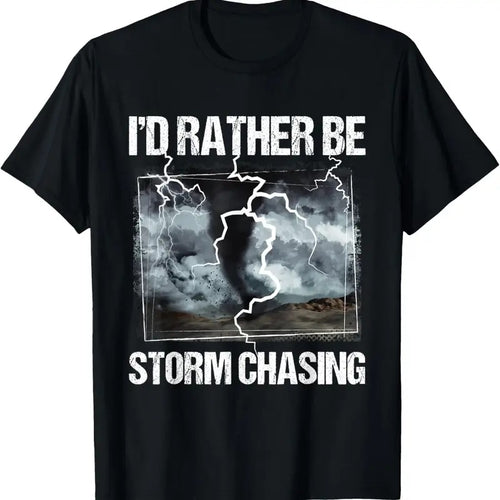 100% Cotton I'd Rather Be Storm Chasing - Tornado Chaser Meteorology T-Shirt Hoodie, Sweatshirt | DripVista.com