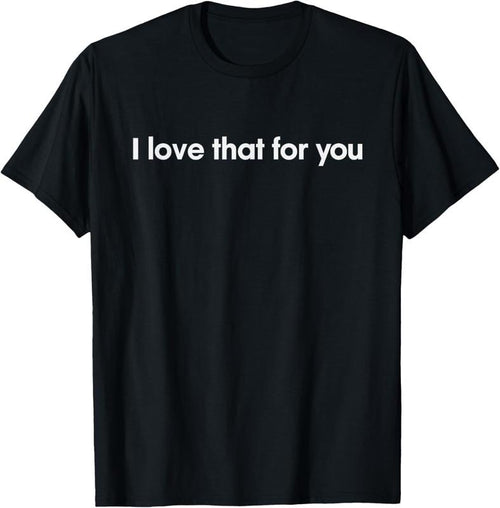 100% Cotton I love that for you T-Shirt Hoodie, Sweatshirt | DripVista.com