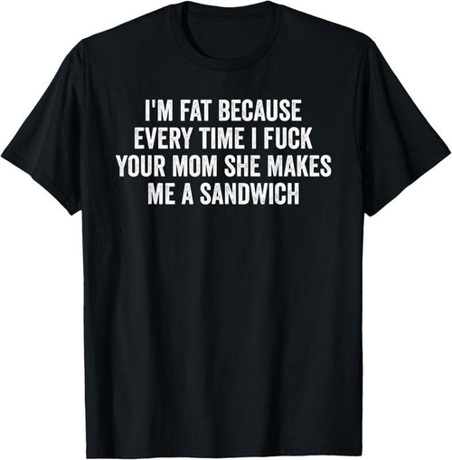 100% Cotton I'm Fat Because I Fuck Your Mom Sandwich Fucking Sex T-Shirt Hoodie, Sweatshirt | DripVista.com
