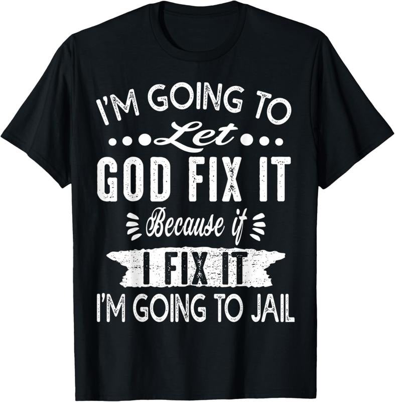 100% Cotton I'm Going To Let God Fix It Because If I Did I'm Going Jail T-Shirt Hoodie, Sweatshirt | DripVista.com