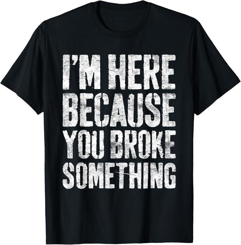100% Cotton I'm Here Because You Broke Something T-Shirt Mechanic Shirt T-Shirt Hoodie, Sweatshirt | DripVista.com
