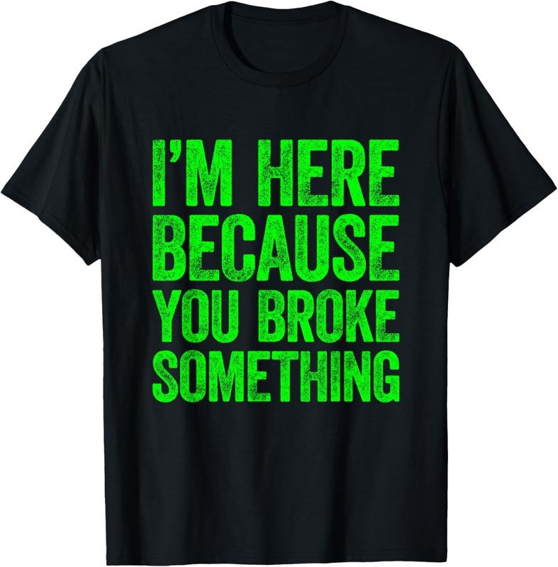 100% Cotton I'm Here Because You Broke Something T-Shirt Hoodie, Sweatshirt | DripVista.com