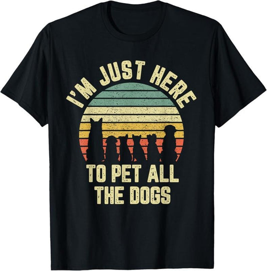 100% Cotton I'm Just Here to Pet All the Dogs Shirt Funny Dog T-Shirt