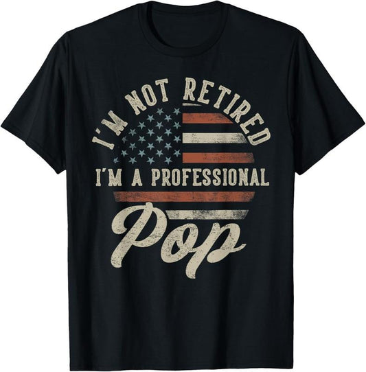 100% Cotton I'm Not Retired I'm A Professional Pop Funny Retirement T-Shirt