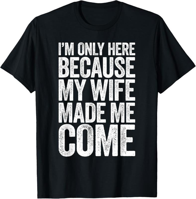100% Cotton I'm Only Here Because My Wife Made Me Come T-Shirt T-Shirt Hoodie, Sweatshirt | DripVista.com