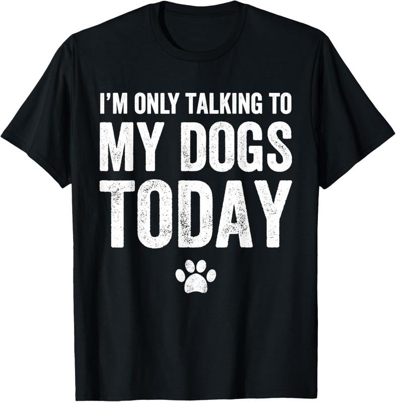 100% Cotton I'm Only Talking To My Dogs Today T-Shirt - Dog Lover Tee T-Shirt Hoodie, Sweatshirt | DripVista.com