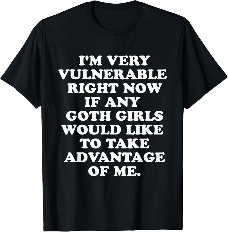 100% Cotton I'm Very Vulnerable Right Now If Any Goth Girls T-Shirt Hoodie, Sweatshirt | DripVista.com