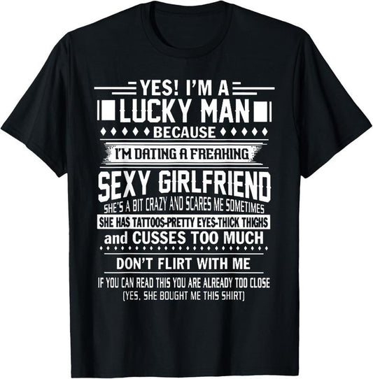100% Cotton I'm a Lucky man because dating a freaking Sexy Girlfriend T-Shirt