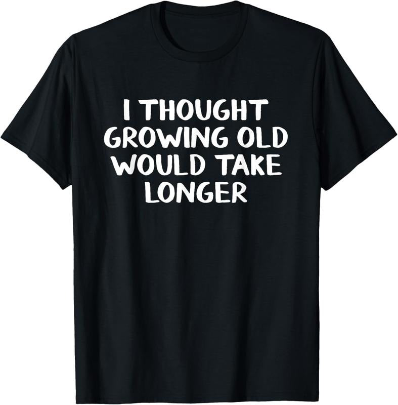 100% Cotton I thought growing old would take longer T-Shirt Hoodie, Sweatshirt | DripVista.com