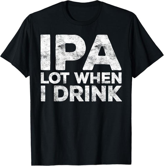 100% Cotton IPA Lot When I Drink T-Shirt Beer Lover Shirt T-Shirt