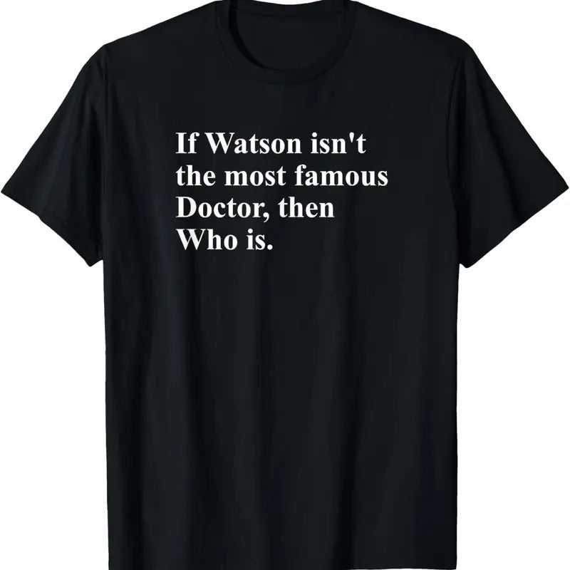 100% Cotton If Watson Isn't The Most Famous Doctor Then Who Is Funny Pun T-Shirt Hoodie, Sweatshirt | DripVista.com