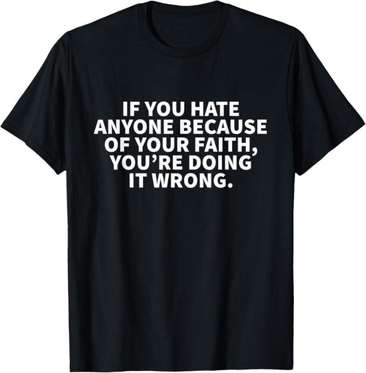 100% Cotton If You Hate Anyone Because Of Your Faith You're Doing Wrong T-Shirt