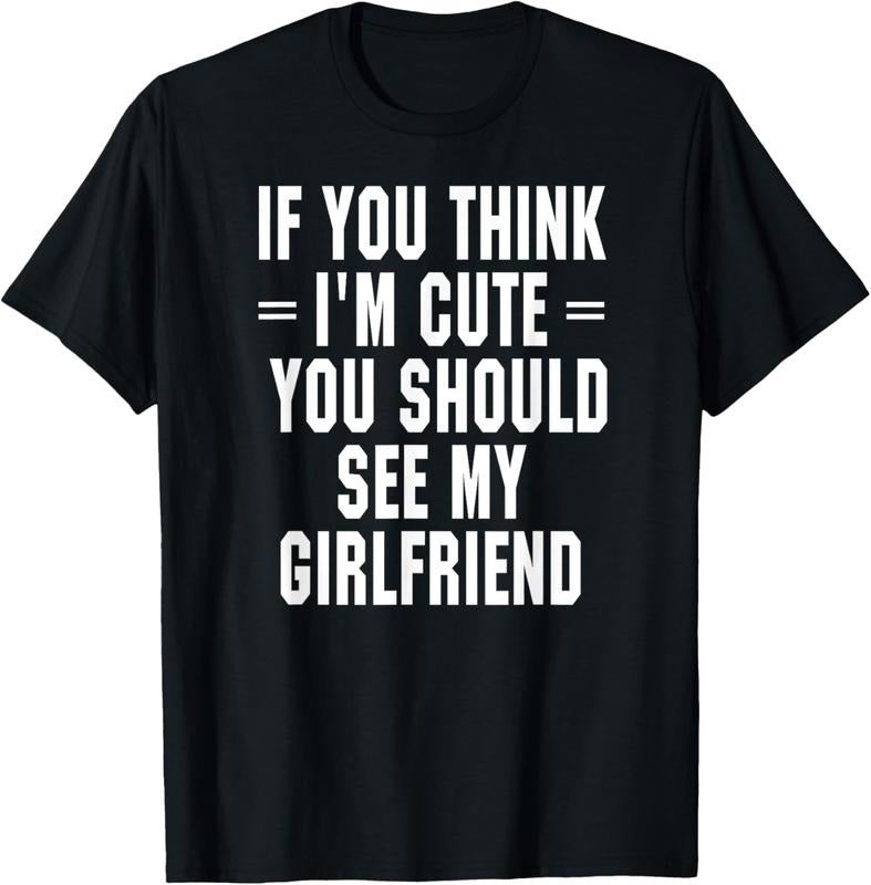 100% Cotton If You Think I'm Cute You Should See My Girlfriend T-Shirt Hoodie, Sweatshirt | DripVista.com
