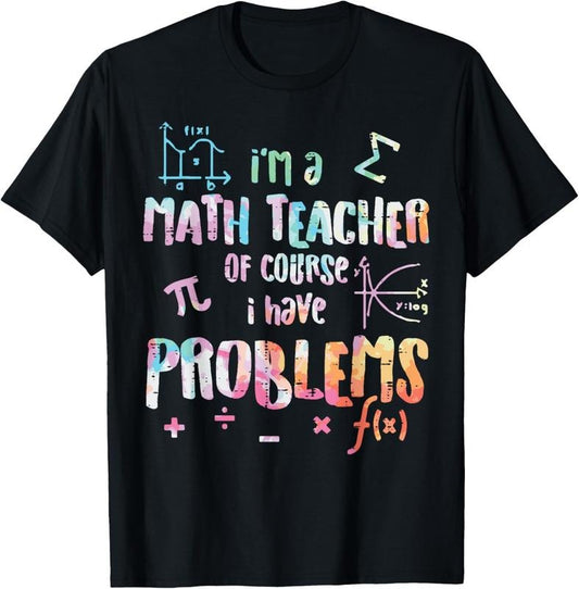 100% Cotton Im A Math Teacher Of Course I Have Problems Funny Men Women T-Shirt