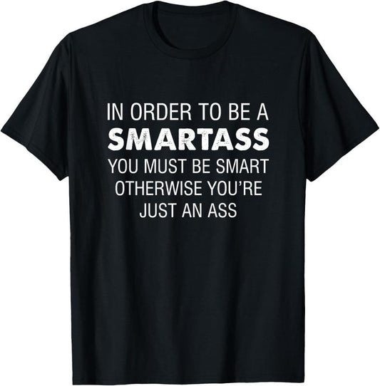 100% Cotton In order to be a smartass you must be smart T-Shirt