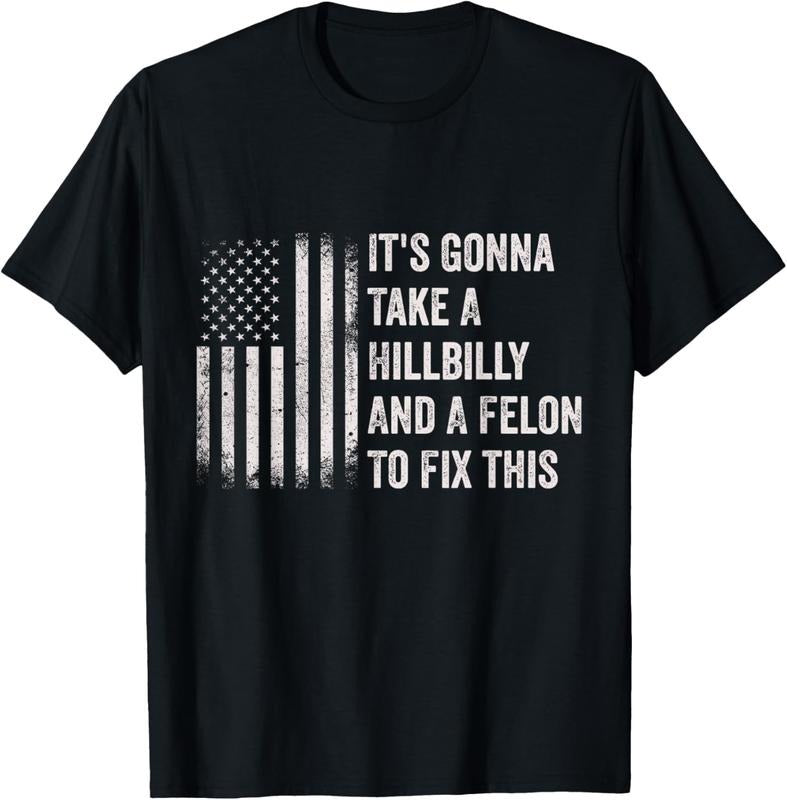 100% Cotton It's Gonna Take A Hillbilly And A Felon To Fix This T-Shirt