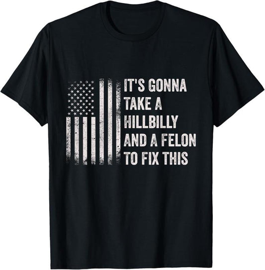 100% Cotton It's Gonna Take A Hillbilly And A Felon To Fix This T-Shirt