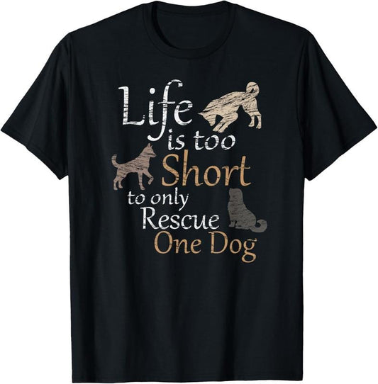100% Cotton Life is too Short to only Rescue One Dog | Foster Mom Gift T-Shirt