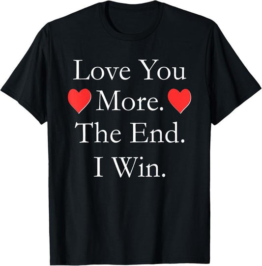100% Cotton Love You More The End I Win Funny Valentine's Day T-shirt T-Shirt