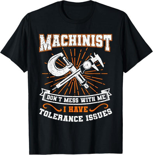 100% Cotton Machinist with Tolerance Issues Machinist Shirt Funny Gift T-Shirt
