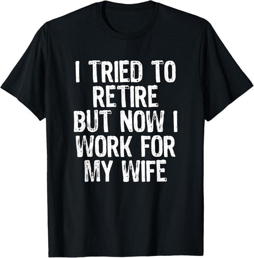 100% Cotton Mens I Tried To Retire But Now I Work For My Wife Husband Gift T-Shirt Hoodie, Sweatshirt | DripVista.com